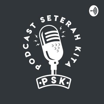 PSK ( Podcast Seterah Kita )