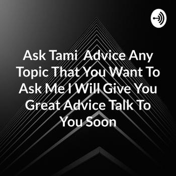 Ask Tami Advice Any Topic That You Want To Ask Me I Will Give You Great Advice Talk To You Soon