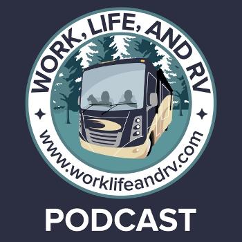 Work, Life, and RV Podcast