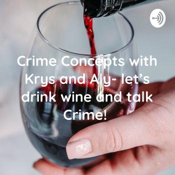 Crime Concepts with Krys and Aly- let’s drink wine and talk Crime!