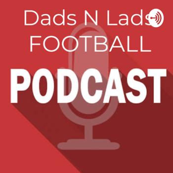 Dads N Lads Football Podcast