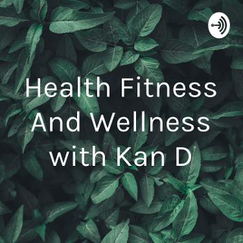 Health Fitness And Wellness with Kan D