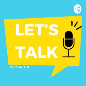 Let’s Talk w/ Sachii