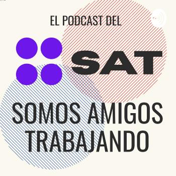 El Podcast del SAT: Somos Amigos Trabajando