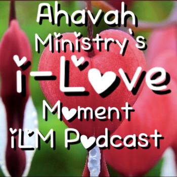 Ahavah Ministry's i-Love Moment It's Positive It's Inspirational It's Uplifting The i is Intentional
