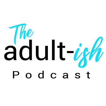 The adult-ish Podcast