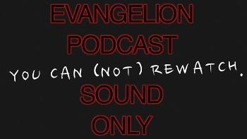 You Can (Not) Rewatch - Evangelion Rewatch Podcast