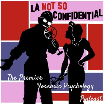 L.A. Not So Confidential: The Premier Forensic Psychology Podcast