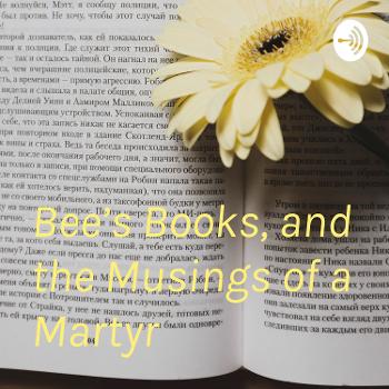 Bee’s Books, and the Musings of a Martyr