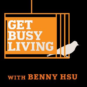Get Busy Living Podcast with Benny Hsu