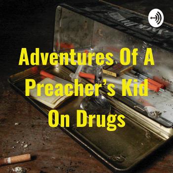 Adventures Of A Preacher's Kid On Drugs