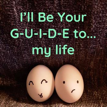 I'll Be Your G-U-I-D-E to... my life
