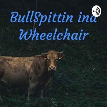 BullSpittin ina Wheelchair