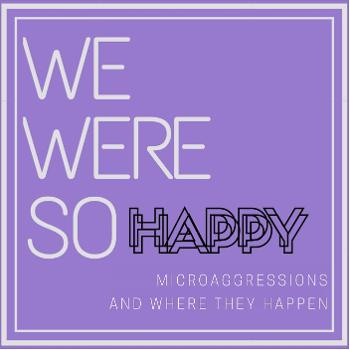 We Were So Happy: Microaggressions and Where They Happen