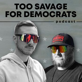 Too Savage For Democrats Podcast