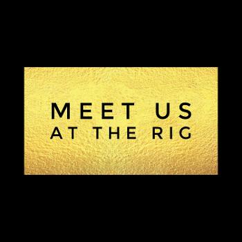 Meet Us At The Rig
