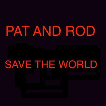 Pat and Rod Save the World