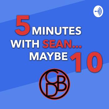 5 Minutes with Sean... Maybe 10