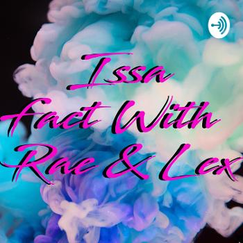 Issa Fact with Rae & Lex