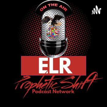 ELR Prophetic Shift Podcast Network and Radio