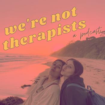 We’re Not Therapists