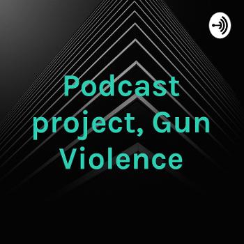Podcast project, Gun Violence