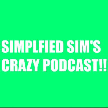 Simplified Sim's CRAZY Podcast!
