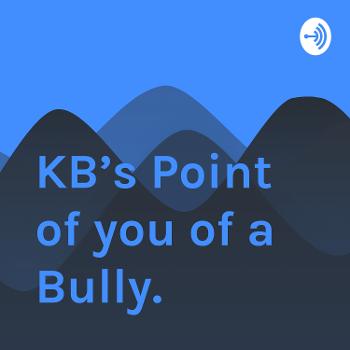 KB’s Point of you of a Bully.