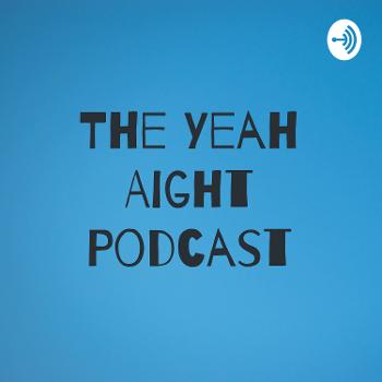 The Yeah Aight Podcast