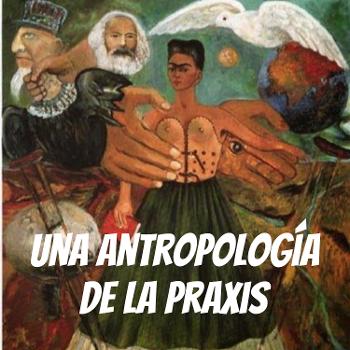 Una Antropología de la Praxis