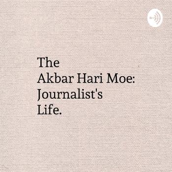 The Akbar Hari Moe: Journalist's Life
