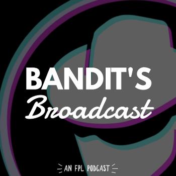 Bandit's Broadcast - An FPL Podcast