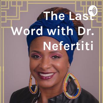 The Last Word with Dr. Nefertiti