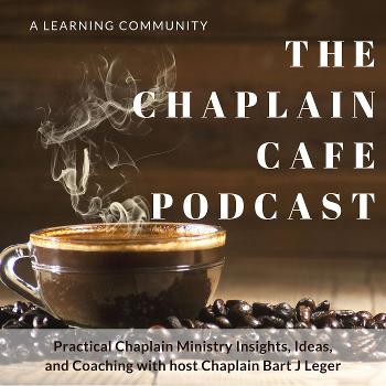 The Chaplain Cafe Podcast with Chaplain Bart J. Leger