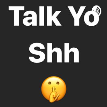Talk Yo Shh🤫