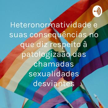 Heteronormatividade e suas consequências no que diz respeito à patologização das chamadas sexualidad