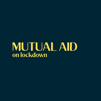 Mutual Aid on Lockdown