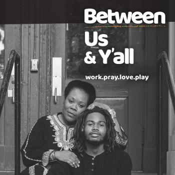 Between Us & Y’all: Conversations between a Mama & her young adult son.