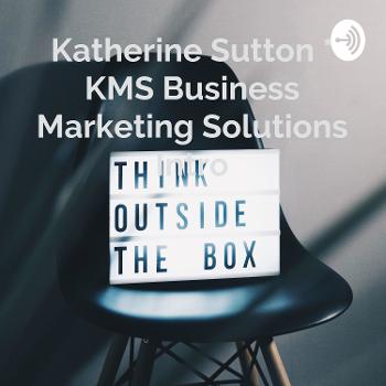 Katherine Sutton * KMS Business Marketing Solutions Intro