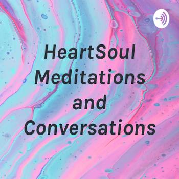 HeartSoul Meditations and Conversations