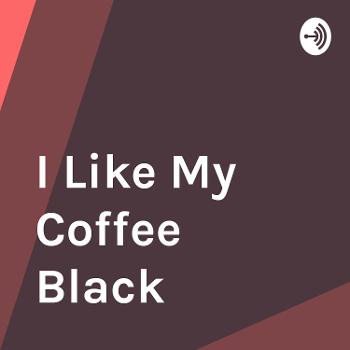 I Like My Coffee Black