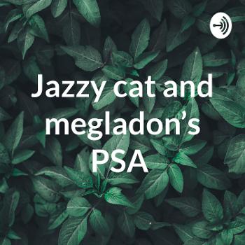 Jazzy cat and megladon’s PSA