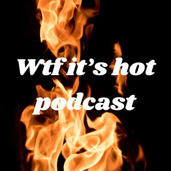 Wtf it's hot podcast