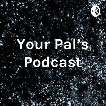 Your Pal's Podcast