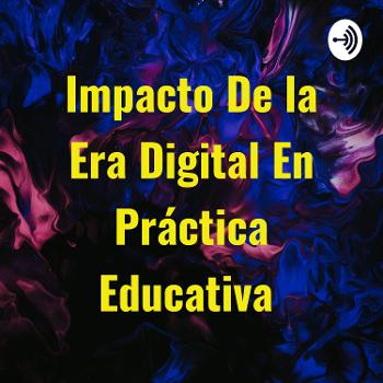 Impacto De la Era Digital En Práctica Educativa