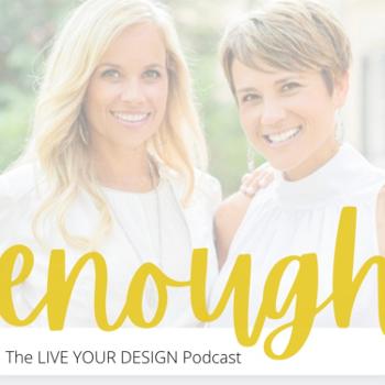 Enough: The Live Your Design Podcast