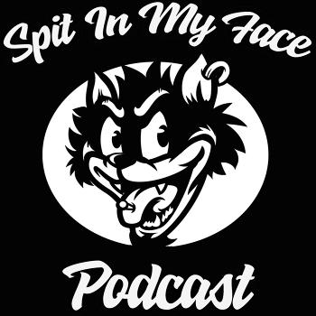Spit In My Face Podcast