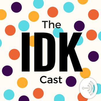 The IDK Cast