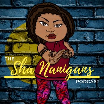 The Sha Nanigans Podcast