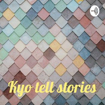 Kyo tell stories